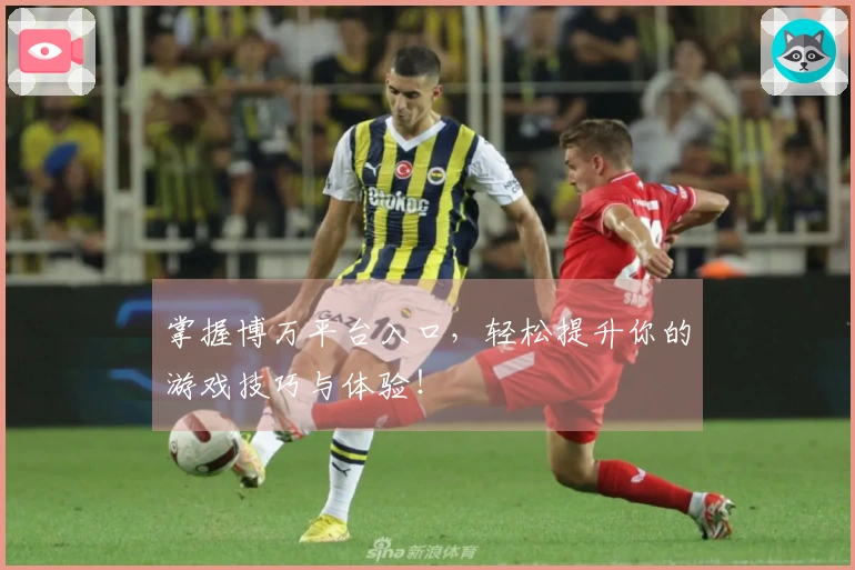 掌握博万平台入口，轻松提升你的游戏技巧与体验！