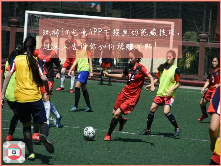 玩转im电竞APP下载里的隐藏技巧，过来人告诉你如何稳赚不赔！